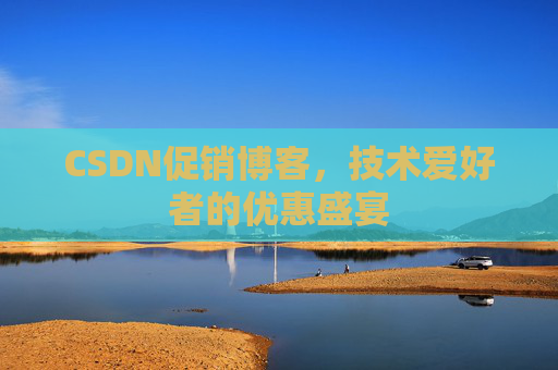 CSDN促销博客，技术爱好者的优惠盛宴